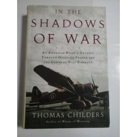 IN  THE  SHADOWS  OF  WAR - An American pilot's odyssey through occupied France and the camps of  nazi Germany  -  THOMAS  CHILDERS  